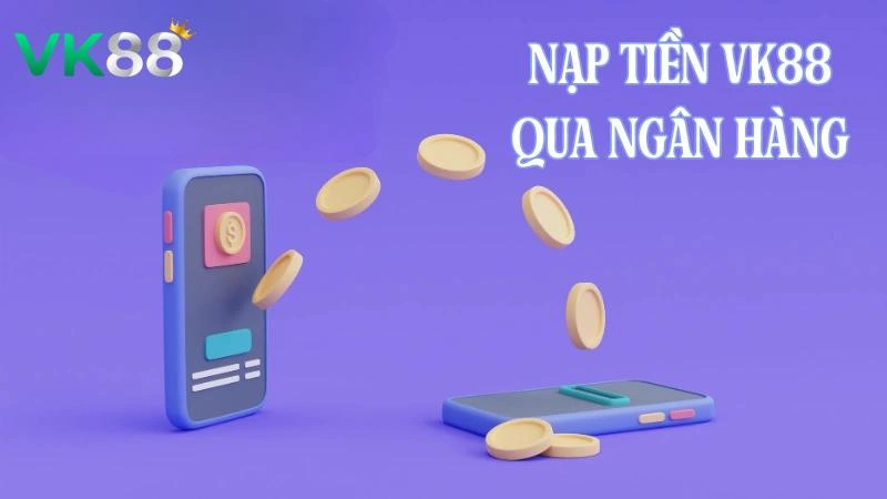 Hướng dẫn nạp tiền qua ngân hàng thuận tiện nhất